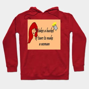 It Takes A Bucket of Tears To Become A Woman Hoodie